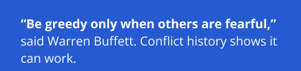 "Be greedy only when others are fearful," said Warren Buffett. Conflict history shows it can work.